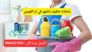 أفضل عاملات تنظيف بالشهر في ام القيوين | أسعار مناسبة وخدمة مضمونة